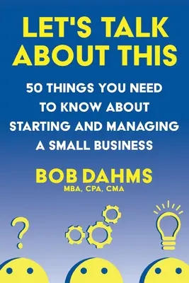 Let's Talk About This: 50 de lucruri pe care trebuie să le știți despre începerea și gestionarea unei afaceri mici - Let's Talk About This: 50 Things You Need to Know About Starting and Managing a Small Business