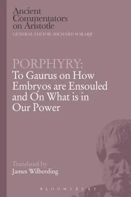 Porfirie: To Gaurus on How Embryos Are Ensouled and on What Is in Our Power - Porphyry: To Gaurus on How Embryos Are Ensouled and on What Is in Our Power