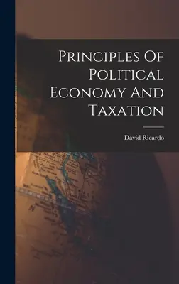 Principiile economiei politice și ale impozitării - Principles Of Political Economy And Taxation