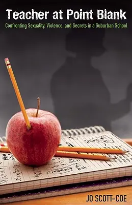 Profesoară la prima vedere: Confruntarea cu sexualitatea, violența și secretele într-o școală suburbană - Teacher at Point Blank: Confronting Sexuality, Violence, and Secrets in a Suburban School