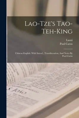 Lao-tze's Tao-teh-king; Chinese-english. Cu introd., transliterare și note de Paul Carus - Lao-tze's Tao-teh-king; Chinese-english. With Introd., Transliteration, And Notes By Paul Carus