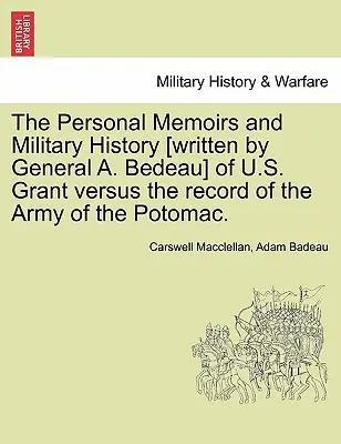 Memoriile personale și istoria militară [scrisă de generalul A. Bedeau] ale lui U.S. Grant față de dosarul Armatei Potomacului. - The Personal Memoirs and Military History [Written by General A. Bedeau] of U.S. Grant Versus the Record of the Army of the Potomac.