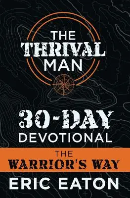 The Thrival Man 30-Day Devotional: Calea războinicului (The Warrior's Way) - The Thrival Man 30-Day Devotional: The Warrior's Way