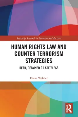 Legislația privind drepturile omului și strategiile de combatere a terorismului: Morți, deținuți sau apatrizi - Human Rights Law and Counter Terrorism Strategies: Dead, Detained or Stateless
