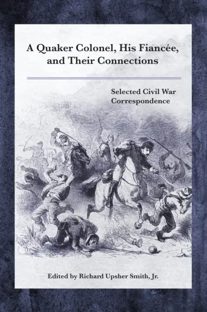 Un colonel quaker, logodnica sa și legăturile lor: Selected Civil War Correspondence - A Quaker Colonel, His Fiance, and Their Connections: Selected Civil War Correspondence
