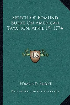 Discursul lui Edmund Burke despre impozitarea americană, 19 aprilie 1774 - Speech Of Edmund Burke On American Taxation, April 19, 1774