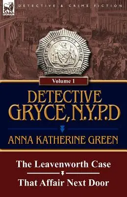 Detectivul Gryce, N. Y. P. D.:: Volume: 1-The Leavenworth Case and That Affair Next Door - Detective Gryce, N. Y. P. D.: Volume: 1-The Leavenworth Case and That Affair Next Door