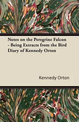 Note despre șoimul călător - Extrase din jurnalul păsărilor al lui Kennedy Orton (Notes on the Peregrine Falcon - Being Extracts from the Bird Diary of Kennedy Orton) - Notes on the Peregrine Falcon - Being Extracts from the Bird Diary of Kennedy Orton