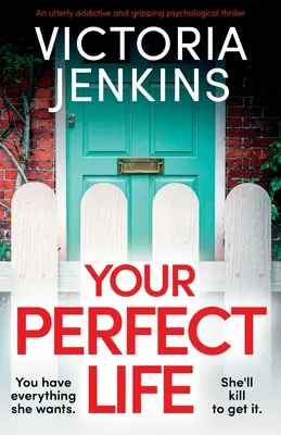 Viața ta perfectă: Un thriller psihologic complet captivant și captivant - Your Perfect Life: An utterly addictive and gripping psychological thriller