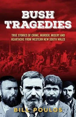 Tragedii din Bush: Povești adevărate despre crime, crime, mizerie și suferință din vestul New South Wales - Bush Tragedies: True stories of crime, murder, misery and heartache from western New South Wales