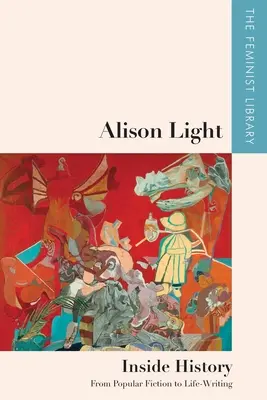 Alison Light - În interiorul istoriei: De la ficțiunea populară la scrierea vieții - Alison Light - Inside History: From Popular Fiction to Life-Writing