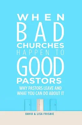 When Bad Churches Happen to Good Pastors: De ce pleacă pastorii și ce puteți face în această privință - When Bad Churches Happen to Good Pastors: Why Pastors Leave and What You Can Do about It