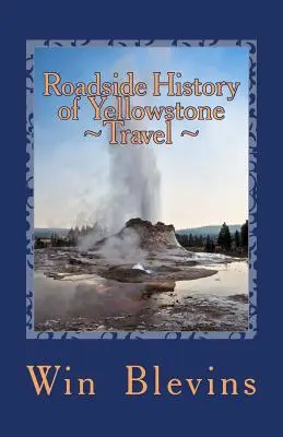 Roadside History of Yellowstone Travel: Un ghid istoric pentru Yellowstone - Roadside History of Yellowstone Travel: A Historic Guide To Yellowstone
