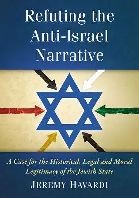 Refuzarea narațiunii antiisraeliene: O pledoarie pentru legitimitatea istorică, juridică și morală a statului evreu - Refuting the Anti-Israel Narrative: A Case for the Historical, Legal and Moral Legitimacy of the Jewish State