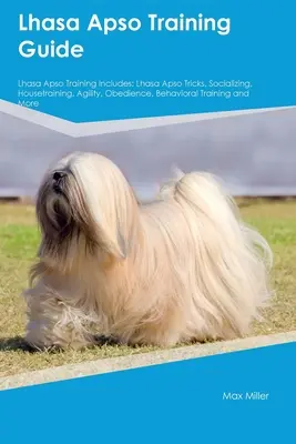 Ghid de dresaj Lhasa Apso Dresajul Lhasa Apso include: Trucuri Lhasa Apso, Socializare, Dresaj, Agilitate, Obediență, Dresaj comportamental și Mo - Lhasa Apso Training Guide Lhasa Apso Training Includes: Lhasa Apso Tricks, Socializing, Housetraining, Agility, Obedience, Behavioral Training, and Mo