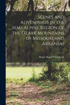 Scene și aventuri în regiunea semialpină a Munților Ozark din Missouri și Arkansas - Scenes and Adventures in the Semi-alpine Region of the Ozark Mountains of Missouri and Arkansas