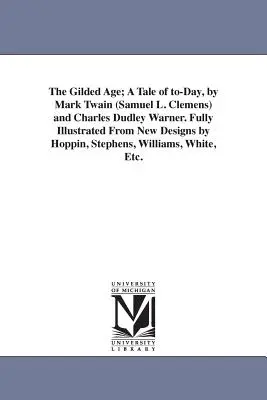 The Gilded Age; A Tale of to-Day, de Mark Twain (Samuel L. Clemens) și Charles Dudley Warner. Complet ilustrată după noi desene de Hoppin, Stephens, - The Gilded Age; A Tale of to-Day, by Mark Twain (Samuel L. Clemens) and Charles Dudley Warner. Fully Illustrated From New Designs by Hoppin, Stephens,
