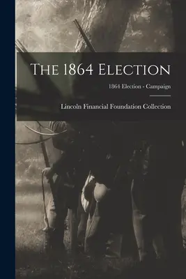 Alegerile din 1864; Alegerile din 1864 - Campania - The 1864 Election; 1864 Election - Campaign