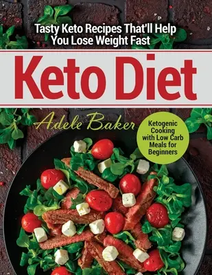 Dieta Keto: Rețete Keto gustoase care te vor ajuta să slăbești rapid. Gătit ketogenic cu mese cu conținut scăzut de carbohidrați pentru începători - Keto Diet: Tasty Keto Recipes That'll Help You Lose Weight Fast. Ketogenic Cooking with Low Carb Meals for Beginners