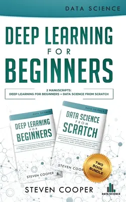 Deep Learning Pentru Începători: 2 Manuscrise: Deep Learning For Beginners And Data Science From Scratch - Deep Learning For Beginners: 2 Manuscripts: Deep Learning For Beginners And Data Science From Scratch