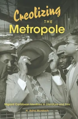 Creolizing the Metropole: Identitățile migranților din Caraibe în literatură și film - Creolizing the Metropole: Migrant Caribbean Identities in Literature and Film