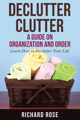 Declutter Clutter: Un ghid de organizare și ordine - Declutter Clutter: A Guide on Organization and Order