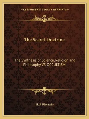 Doctrina secretă: Sinteza științei, religiei și filosofiei V3 OCCULTISM - The Secret Doctrine: The Synthesis of Science, Religion and Philosophy V3 OCCULTISM