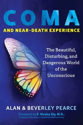 Coma și experiența morții iminente: Lumea frumoasă, tulburătoare și periculoasă a inconștientului - Coma and Near-Death Experience: The Beautiful, Disturbing, and Dangerous World of the Unconscious