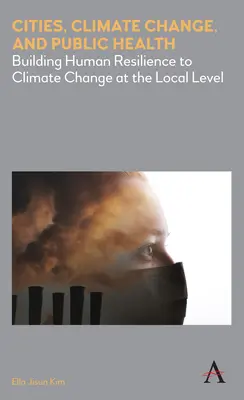 Orașe, schimbări climatice și sănătate publică: Consolidarea rezilienței umane la schimbările climatice la nivel local - Cities, Climate Change, and Public Health: Building Human Resilience to Climate Change at the Local Level