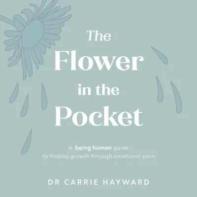 Floarea din buzunar: A Being Human Guide to Finding Growth Through Emotional Pain (Ghidul ființei umane pentru găsirea creșterii prin durere emoțională) - The Flower in the Pocket: A Being Human Guide to Finding Growth Through Emotional Pain