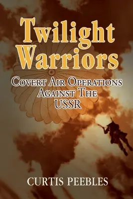 Războinicii amurgului: Operațiuni aeriene secrete împotriva URSS - Twilight Warriors: Covert Air Operations Against the USSR
