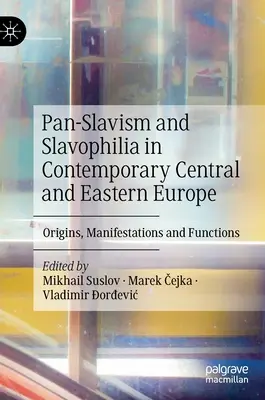 Pan-slavismul și slavofilia în Europa Centrală și de Est contemporană: Origini, manifestări și funcții - Pan-Slavism and Slavophilia in Contemporary Central and Eastern Europe: Origins, Manifestations and Functions