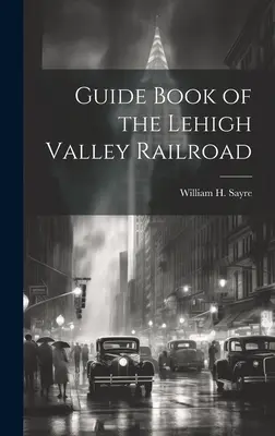 Ghidul căii ferate Lehigh Valley - Guide Book of the Lehigh Valley Railroad