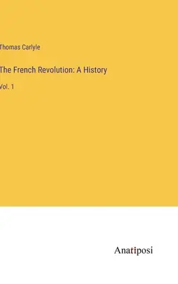 Revoluția franceză: O istorie: Vol. 1 - The French Revolution: A History: Vol. 1