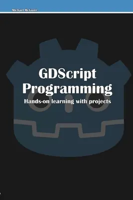 Programarea GDScript: Învățare practică cu ajutorul proiectelor - GDScript Programming: Hands-on learning with projects