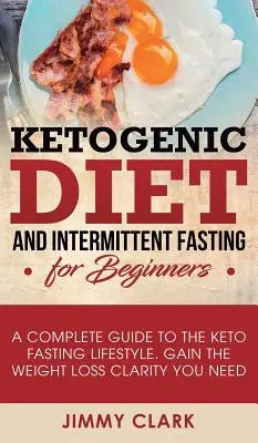 Dieta Ketogenică și Postul Intermitent pentru Începători: Un ghid complet pentru stilul de viață Keto Fasting Obțineți claritatea de care aveți nevoie în ceea ce privește pierderea în greutate - Ketogenic Diet and Intermittent Fasting for Beginners: A Complete Guide to the Keto Fasting Lifestyle Gain the Weight Loss Clarity You Need