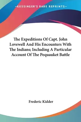 Expedițiile căpitanului John Lovewell și întâlnirile sale cu indienii; inclusiv o relatare specială a bătăliei de la Pequauket - The Expeditions Of Capt. John Lovewell And His Encounters With The Indians; Including A Particular Account Of The Pequauket Battle
