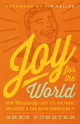 Bucurie pentru lume: Cum și-a pierdut creștinismul influența culturală și cum poate începe să o reconstruiască - Joy for the World: How Christianity Lost Its Cultural Influence and Can Begin Rebuilding It