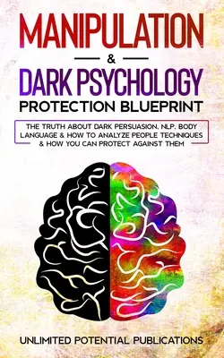 Manipularea și psihologia întunecată Planul de protecție: Adevărul Despre Persuasiunea Întunecată, NLP, Limbajul Corporal & Cum Să Analizezi Oamenii Tehnici & Cum Te - Manipulation & Dark Psychology Protection Blueprint: The Truth About Dark Persuasion, NLP, Body Language & How To Analyze People Techniques & How You