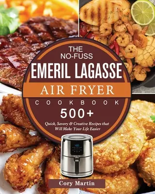 The No-Fuss Emeril Lagasse Air Fryer Cookbook: 500+ rețete rapide, savuroase și creative care vă vor face viața mai ușoară - The No-Fuss Emeril Lagasse Air Fryer Cookbook: 500+ Quick, Savory & Creative Recipes that Will Make Your Life Easier