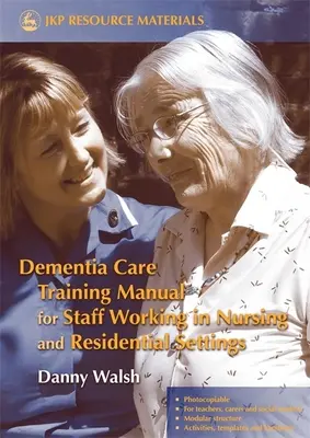 Dementia Care Training Manual for Staff Working in Nursing and Residential Settings (Manual de instruire privind îngrijirea demenței pentru personalul care lucrează în instituții de îngrijire medicală și rezidențiale) - Dementia Care Training Manual for Staff Working in Nursing and Residential Settings