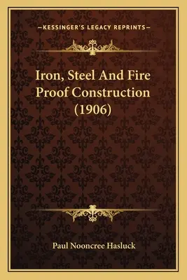 Fier, oțel și construcții ignifuge (1906) - Iron, Steel and Fire Proof Construction (1906)