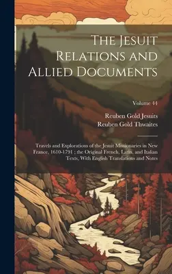 The Jesuit Relations and Allied Documents: Travels and Explorations of the Jesuit Missionaries in New France, 1610-1791; the Original French, Latin, a