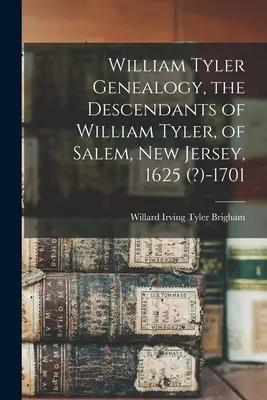 Genealogia William Tyler, descendenții lui William Tyler, din Salem, New Jersey, 1625 (?)-1701 - William Tyler Genealogy, the Descendants of William Tyler, of Salem, New Jersey, 1625 (?)-1701