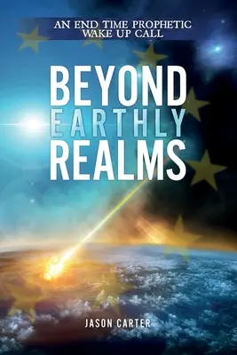Dincolo de tărâmurile pământești: Un apel profetic de trezire la sfârșitul timpului - Beyond Earthly Realms: An End Time Prophetic Wake Up Call
