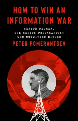 Cum să câștigi un război informațional: Propagandistul care l-a păcălit pe Hitler - How to Win an Information War: The Propagandist Who Outwitted Hitler