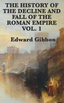 Istoria Declinului și Căderii Imperiului Roman Vol. 1 - The History of the Decline and Fall of the Roman Empire Vol. 1