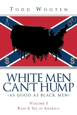 Bărbații albi nu se pot cocoța (la fel de bine ca bărbații negri): Volumul I: Race & Sex in America (Republicat în septembrie 2019, cu o nouă prefață) - White Men Can't Hump (As Good As Black Men): Volume I: Race & Sex in America (Republished Sept. 2019, with new Foreword)