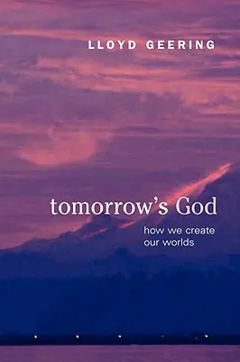 Dumnezeul de mâine: Cum ne creăm lumile - Tomorrow's God: How We Create Our Worlds