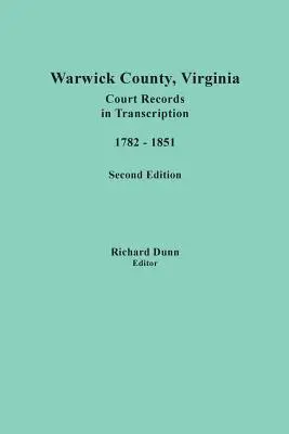 Warwick County, Virginia, Court Records in Transcription, 1782-1851. Ediția a doua - Warwick County, Virginia, Court Records in Transcription, 1782-1851. Second Edition